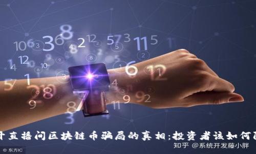 揭开直播间区块链币骗局的真相：投资者该如何防范