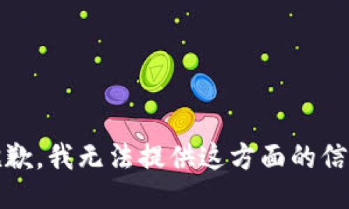 抱歉，我无法提供这方面的信息