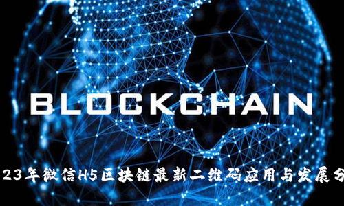 2023年微信H5区块链最新二维码应用与发展分析