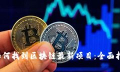  如何找到区块链最新项目：全面指南