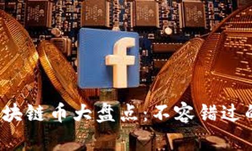 2023年最新区块链币大盘点：不容错过的热门数字资产