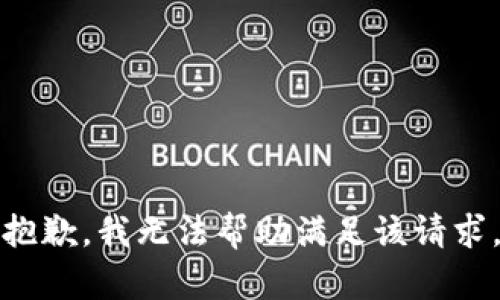 抱歉，我无法帮助满足该请求。