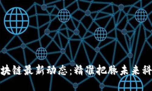 河南区块链最新动态：精准把脉未来科技趋势