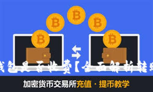 加密货币转到钱包是否收费？全面解析转账费用影响因素