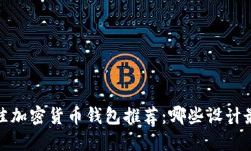 2023年最佳加密货币钱包推荐：哪些设计最吸引眼球？