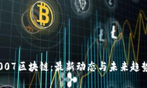 揭秘007区块链：最新动态与未来趋势分析