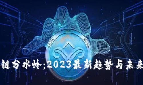 区块链分水岭：2023最新趋势与未来展望