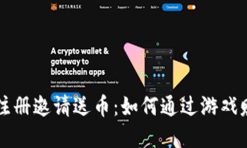 区块链游戏注册邀请送币：如何通过游戏赚取数字资产