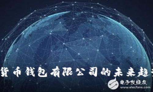 2023年加密货币钱包有限公司的未来趋势与行业分析