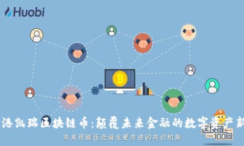 香港凯瑞区块链币：颠覆未来金融的数字资产新星