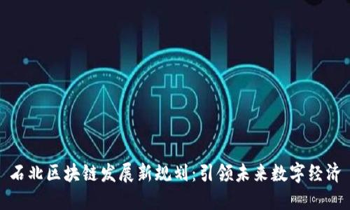 石北区块链发展新规划：引领未来数字经济