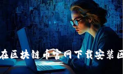 如何快速在区块链币官网下载安装区块链钱包