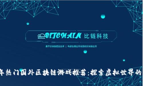 2023年热门国外区块链游戏推荐：探索虚拟世界的新趋势