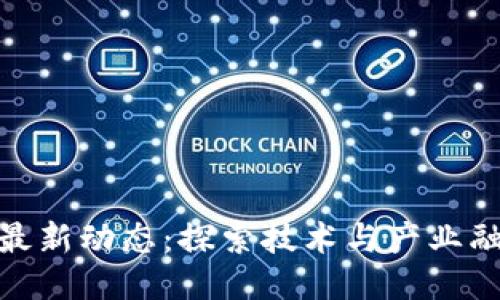 徐汇区块链最新动态：探索技术与产业融合的新机遇