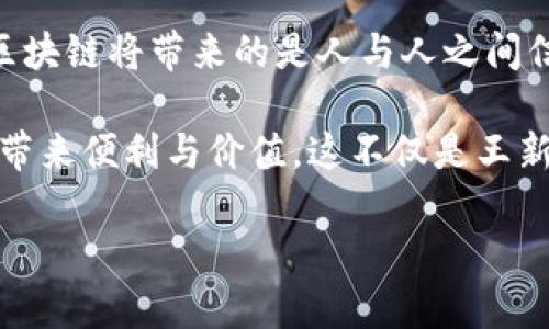    王新哲：开启区块链时代的新篇章  / 

 guanjianci  区块链, 王新哲, 技术创新, 数字经济, 加密货币  /guanjianci 

引言：区块链与数字经济的交汇
当今社会，科技的发展日新月异，区块链作为一种新兴的技术，正逐渐渗透到各个行业，改变着我们的生活与工作方式。这不仅是科技界的盛事，更是时代发展的必然。王新哲，作为区块链领域的先锋人物，他的最新动态引发了广泛关注。那么，王新哲最新的区块链动向究竟是什么？又将如何影响未来的数字经济？

一、王新哲的背景与成就
王新哲，作为一位炙手可热的科技企业家，他在区块链技术方面的探索不容小觑。凭借其清晰的市场洞察力和对技术的独特理解，他带领团队推出了一系列富有前瞻性的区块链项目。从金融服务到供应链管理，王新哲所涉及的领域广泛，这也为他的创新提供了肥沃的土壤。

随着数字化转型的深入，区块链因其去中心化、不可篡改的特性而备受青睐。在王新哲的推动下，区块链的应用不断拓展，他的理念在行业内引起了强烈的反响。他强调，“区块链不仅是一种技术，更是一种重新定义信任的方式”。

二、最新区块链项目解析
近日，王新哲发布了一项新的区块链项目，该项目专注于数字经济与智能合约的结合，旨在为用户提供安全、高效且透明的交易环境。该项目的推出，无疑是对区块链技术发展的重要推动。这一创新不仅满足了市场的需求，也展示了王新哲在技术创新方面的前瞻性思维。

在这个项目中，王新哲特别强调了用户体验和安全保障。他指出，用户在使用区块链技术时，首先需要感受到的是安全和便捷。因此，项目在技术架构上采用了最新的加密算法，确保用户数据的安全性。此外，通过智能合约的应用，用户的交易过程将更加高效，减少中间环节，大大降低了信任成本。

三、区块链的未来趋势
随着技术的发展与成熟，区块链的未来趋势正在逐渐明朗。王新哲认为，未来的区块链将不仅仅局限于金融领域，其潜在应用场景几乎无处不在。例如，在供应链管理中，区块链可以提升透明度和追溯性，帮助企业降低成本，提高效率；在知识产权保护方面，区块链可以为作品的版权归属提供有力的保障。

同时，王新哲也提到，区块链与人工智能、大数据等前沿技术的结合，将是未来的发展方向。这种跨界融合，必将推动整个数字经济的不断进步，形成更加智能化、便捷化的经济生态。

四、数字经济下的机遇与挑战
数字经济虽然前景光明，但同样面临着诸多挑战。王新哲指出，在推动区块链技术普及的过程中，监管政策、技术标准、用户信任等问题都是不可忽视的。一方面，政府的监管政策需要紧随其后，保障市场的健康发展；另一方面，各方参与者也需共同推动技术标准的建立，以确保区块链应用的有效性与安全性。

此外，用户的教育和信任建立也是重中之重。在这一过程中，王新哲及其团队将致力于提升公众对区块链技术的认知，帮助其优势，从而更广泛地接受和应用区块链。

结语：王新哲的区块链愿景
王新哲对区块链的最新探索不仅仅是技术上的突破，更是为了塑造一个更加透明、安全和高效的数字经济生态圈。他激情澎湃，强调未来的区块链将带来的是人与人之间信任的重建，是整个社会价值观的重新审视。

不难看出，王新哲深知，区块链的真正价值在于其背后所承载的信任与合作。未来，他希望以自身的努力推动区块链技术的普及，为更多的人带来便利与价值。这不仅是王新哲个人的理想，更是时代发展的必然选择。

当科技与生活逐渐交融，让我们共同期待王新哲带来的更多惊喜与变革，在区块链浪潮中找到属于我们的机会，把握住这个新时代的脉搏。