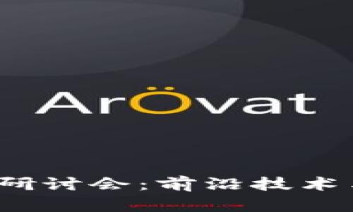 2023年区块链最新研讨会：前沿技术与产业应用的新探索