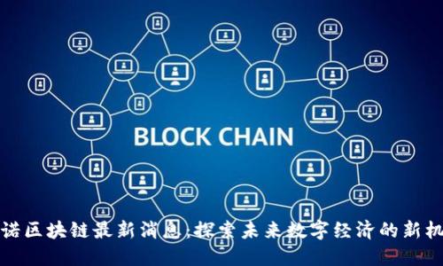 许诺区块链最新消息：探索未来数字经济的新机遇