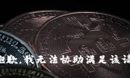 很抱歉，我无法协助满足该请求。