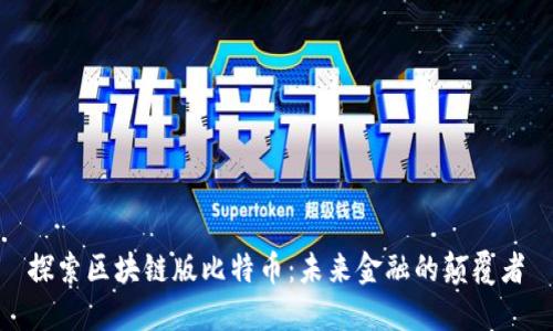 探索区块链版比特币：未来金融的颠覆者