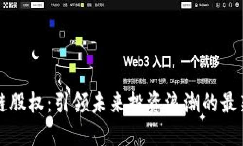 区块链股权：引领未来投资浪潮的最新动态