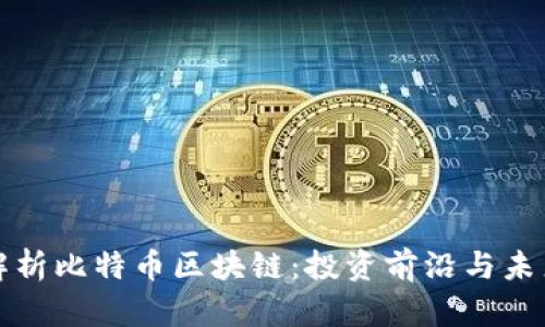 深入解析比特币区块链：投资前沿与未来趋势