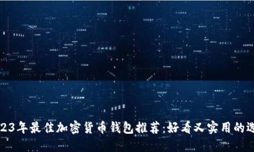2023年最佳加密货币钱包推荐：好看又实用的选择