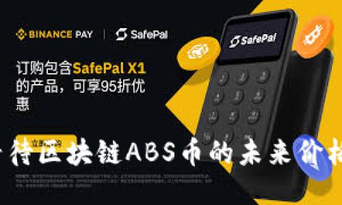 如何看待区块链ABS币的未来价格走势？
