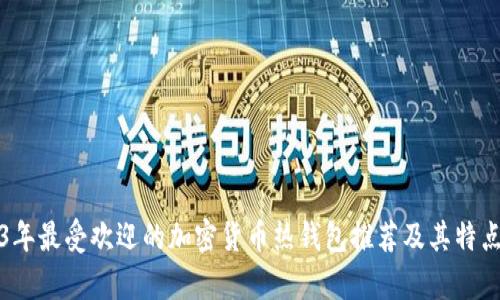 2023年最受欢迎的加密货币热钱包推荐及其特点解析