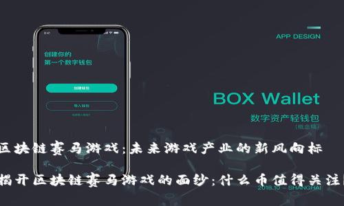 区块链赛马游戏：未来游戏产业的新风向标

揭开区块链赛马游戏的面纱：什么币值得关注？