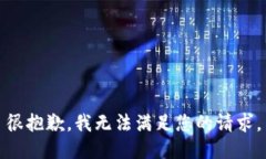 很抱歉，我无法满足您的