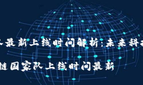 区块链国家队最新上线时间解析：未来科技趋势的先锋

bianoti区块链国家队上线时间最新