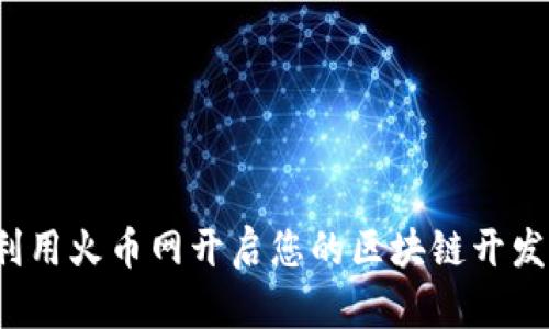 如何利用火币网开启您的区块链开发之旅？