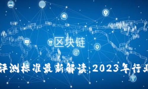 区块链模型评测标准最新解读：2023年行业趋势与实践
