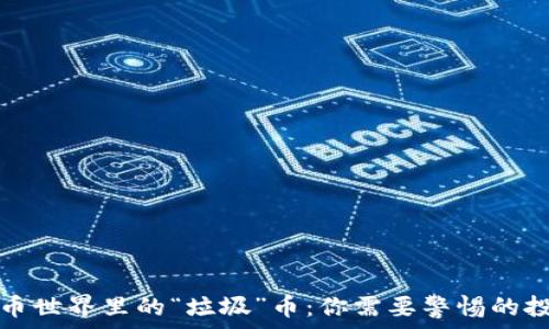   
加密货币世界里的“垃圾”币：你需要警惕的投资陷阱