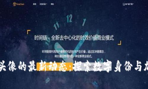 比特币区块链头像的最新动态：探索数字身份与加密经济的未来