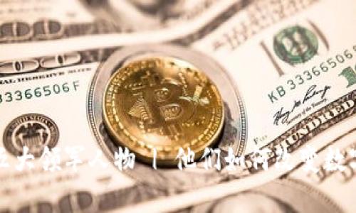 加密货币的五大领军人物 | 他们如何改变数字货币的未来