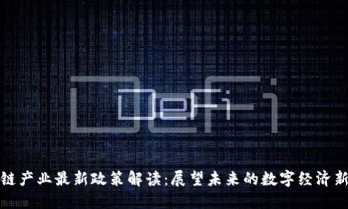 区块链产业最新政策解读：展望未来的数字经济新机遇