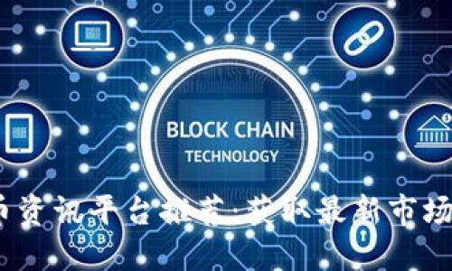 2023年加密货币资讯平台推荐：获取最新市场动态与投资机会