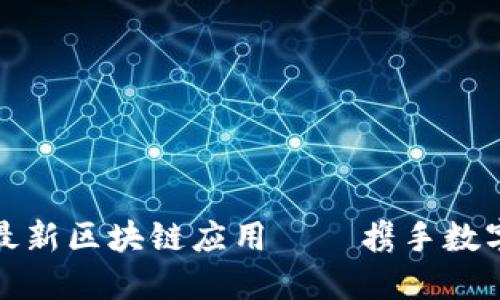 人民日报力推最新区块链应用——携手数字经济引领未来