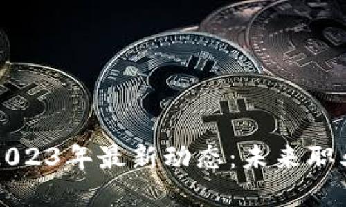 区块链技术员2023年最新动态：未来职业发展方向揭秘