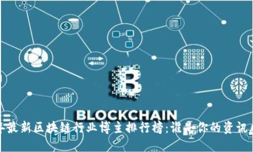 2023年最新区块链行业博主排行榜：谁是你的资讯风向标？