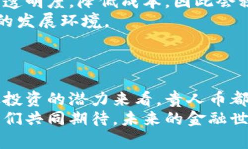 区块链是什么？深入探索贵人币的崛起与未来

区块链, 贵人币, 数字货币, 去中心化, 投资趋势/guanjianci

什么是区块链技术？
区块链，作为一种革命性的技术，已经走进了我们的视野，吸引了无数投资者和技术爱好者的目光。那么，区块链到底是什么呢？通俗来说，区块链是一种分布式账本技术，它利用多种加密技术，确保信息的安全性、透明度和不可篡改性。
作为一个信息存储和传递的工具，区块链通过将数据分成一个个称为“区块”的单元，再通过链式结构将这些区块相连，实现了一种新的数据存储方式。每一个区块都包含若干条记录，以及前一个区块的加密哈希值。这种设计不仅有效确保了数据的完整性和透明度，还使得系统再也不依赖单一的中心化实体，从而降低了潜在的风险。

区块链的历史与发展
区块链的历史可以追溯到2008年，神秘的中本聪在《比特币白皮书》中首次提出了这一概念。随着比特币的推出，这项技术开始受到热议。最初，人们将区块链与数字货币密切联系在一起，但随着技术的不断进步和应用场景的扩展，区块链的潜力已经远不止于此。
如今，区块链技术已经渗透到金融、供应链、医疗、版权保护等多个领域。一些企业利用区块链实现物资的追溯，一些国家则在探索数字货币的可能性。在这一过程中，贵人币应运而生，成为了区块链技术应用的一大亮点。

贵人币的诞生与定位
贵人币，这一由某团队推出的数字货币，旨在探索区块链技术在日常交易中的应用。它是基于以太坊区块链平台，并运用了智能合约的特性，让用户能够更方便地进行交易、转账等操作。贵人币的诞生也反映了区块链技术日益增长的实用性以及人们对数字货币的热情。
贵人币的设计理念非常明确：为用户提供一个安全、去中心化的数字资产管理工具，降低交易成本，缩短交易时间，同时为用户提供更多的投资机会。随着越来越多的人认识到区块链技术的潜在价值，贵人币也在不断吸引关注，以其独特的特点以及相对较低的入门门槛，成为了投资者的新选择。

贵人币的特征与优势
贵人币不仅仅是另一个数字货币，它在设计和运作上都拥有一些独特的特征，吸引了众多用户的关注。
ul
listrong去中心化：/strong贵人币基于区块链技术，采用去中心化的方式进行交易。这意味着用户不必依赖第三方中介机构来完成交易，从而降低了被欺诈的风险。/li
listrong安全性：/strong由于采用了高强度的加密技术，贵人币在数据传输和储存时能够有效保证用户信息的安全，防止黑客攻击。/li
listrong透明性：/strong区块链的特性保证了所有交易记录都是公开透明的，这为用户提供了信任保障。每个人都能随意查看交易记录，确保公正性。/li
listrong低交易成本：/strong相较于传统的金融交易，贵人币的交易成本相对较低。用户可以通过贵人币进行日常消费或者投资，而不必承担高昂的手续费。/li
listrong灵活性：/strong贵人币不仅可以用于投资，还可以用于网上购物、支付服务等。它的多元化应用，使得用户能够享受更加灵活的交易方式。/li
/ul

贵人币的应用场景
作为一款新兴的数字货币，贵人币在多个应用场景中展现出了其独特的价值。例如：
strong1. 在线支付：/strong贵人币可以在许多电商平台上进行支付，用户无需担心传统支付方式可能带来的延迟与额外费用。
strong2. 投资理财：/strong对于寻求资产增值的用户来说，贵人币也是一种新的投资工具。随着市场的增长，贵人币的价值有望持续攀升。
strong3. 社交活动：/strong一些社交平台也开始接受贵人币作为虚拟货币，用户可以通过贵人币购买虚拟物品、参与活动，提高互动性。

贵人币的未来展望
展望未来，贵人币有着广阔的发展前景。随着区块链技术的不断成熟，贵人币的应用将越来越广泛。很多企业和机构开始意识到区块链能够提升供给链的透明度，降低成本，因此会积极尝试与贵人币进行合作。
此外，政策监管的完善也将为贵人币的发展提供保障。随着各国政府对数字货币的关注度提高，相应的法规和政策的出台将为贵人币营造一个更加良好的发展环境。
可以预见，贵人币不仅将改变传统的交易方式，也可能在未来重新构建全球经济的格局。投资者可以积极关注这一趋势，把握数字货币的未来机遇。

总结
在数字化浪潮不断冲击传统金融体系的今天，区块链技术以及贵人币的出现无疑为我们提供了新的思考维度。无论是从技术的价值、市场的机遇，还是从投资的潜力来看，贵人币都代表了未来的发展方向。作为一种新兴的数字资产，贵人币正如同一个璀璨的明星，正在逐渐走向大众的视野。
如果你正考虑进入数字货币领域，贵人币无疑是一个值得关注的选择。希望通过这次深入的探索，能帮助你更好地了解区块链和贵人币的良好契机。让我们共同期待，未来的金融世界将被数字资产重新定义。