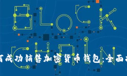 如何成功销售加密货币钱包：全面指南