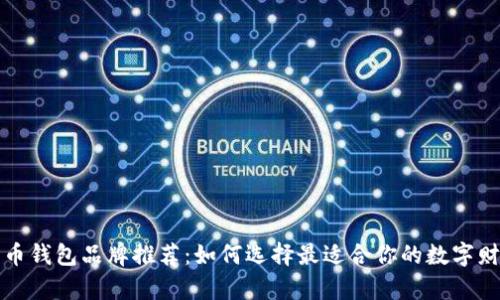 十大加密货币钱包品牌推荐：如何选择最适合你的数字财富保护工具