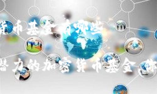 世界加密货币基金有哪些

全球最具潜力的加密货币基金，你不能错过！