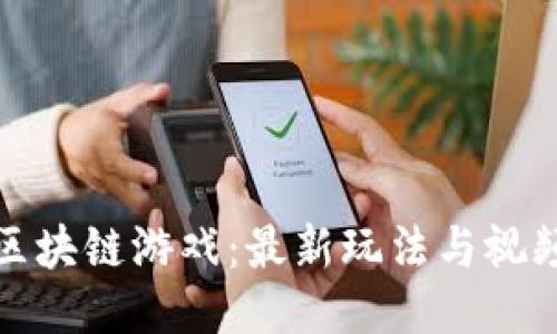 探秘区块链游戏：最新玩法与视频分享