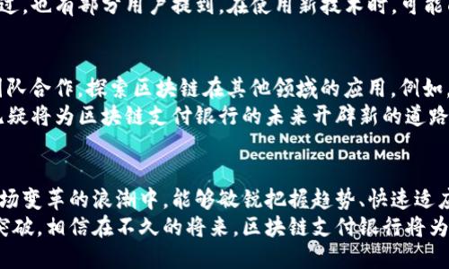 feiwei区块链支付银行的未来：融合创新与金融科技的浪潮/feiwei  
区块链, 支付, 银行, 金融科技, 未来趋势/guanjianci  

引言：区块链与银行的结合  
近年来，区块链技术的发展如同一阵旋风，席卷了各个行业，尤其是在金融领域，其潜力更是引人注目。区块链支付银行顾名思义，主要利用区块链技术来实现现代银行业务的数字化，不仅提高了交易的透明度与安全性，更为用户提供了新的金融服务体验。本文将深入探讨区块链支付银行的最新动态，以及它将如何塑造未来的金融生态。  

区块链技术的基础知识  
在深入区块链支付银行之前，首先我们需要了解什么是区块链。简单来说，区块链是一种去中心化的分布式账本技术，其核心在于通过网络上不同节点的共同维护，确保数据的透明性与不可篡改性。每一笔交易信息被打包成区块，通过加密算法链入前一个区块，形成链式结构。  
这种结构的优势在于，信息的公开性和不可篡改性，大幅降低了金融欺诈的可能性。此外，区块链还可以通过智能合约自动执行合约条款，从而提升交易的效率和减少人为操作所带来的风险。  

支付的革新：区块链支付银行的崛起  
区块链支付银行的出现，标志着传统银行业正在经历一场深刻的变革。由于其固有的技术优势，这种新型银行能够提供更快速、更低成本的支付解决方案。让我们以几个具体例子来看。  
例如，某些区块链支付银行已开始允许用户通过手机应用进行跨境汇款。传统的跨境支付往往需要数天时间，并且昂贵的手续费令人望而却步，而使用区块链技术后，这些费用被大幅降低，且交易几乎是实时完成的。这样的便捷性，特别是对在外工作的打工族而言，显得尤为重要。  

市场动态：最新的区块链支付银行进展  
随着区块链技术的不断成熟，各大银行及新兴金融科技公司纷纷推出了基于区块链的支付方案。最近，某知名国际银行宣布推出一款基于区块链的支付应用，旨在为全球客户提供快速、安全的支付选择。这一举动得到了市场的广泛关注，投资者和消费者对于这种新型金融产品的接受度正在提升。  
此外，区块链支付银行间的合作也日益增多。多家金融机构联合成立了一个区块链联盟，旨在共同开发和推广区块链技术在支付领域的应用。这些联合项目往往能够整合多方资源，加速技术的推广与落地，从而在全球范围内提供更加高效的金融服务。  

挑战与机遇：面对的困境与未来展望  
尽管区块链支付银行展现出强大的潜力，但也并非没有挑战。首先是监管问题，许多国家对区块链技术和加密货币的法律框架尚不明确，导致许多企业在实践中面临不确定性。此外，用户对新技术的接受度也需要逐步提高。教育用户并增加他们对区块链支付银行的信任，是该领域仍需解决的一个重要问题。  
然而，机遇与挑战往往是并存的。随着金融科技的迅猛发展，区块链的应用场景越来越广泛。无论是智能合约、去中心化金融（DeFi）、还是数字身份验证，区块链都展示了其无限的可能性。各大支付银行已经开始探索更多的使用场景和业务模式，以寻找新的利润来源。  

区块链支付银行的用户体验与反馈  
用户体验是衡量金融服务成功与否的关键因素之一。区块链支付银行在用户界面的设计和操作的便捷性上，都在不断进行创新。许多银行为了吸引用户，推出了功能丰富的移动应用。用户不仅可以完成日常的现金转账，还能享受到更多金融服务，比如资产管理、投资理财等。  
很多用户反映，区块链支付银行的交易速度明显快于传统银行，手续费也相对低廉。同时，透明的交易记录也进一步增强了用户对平台的信任度。不过，也有部分用户提到，在使用新技术时，可能面临一定的学习曲线。此外，对网络安全的担忧也是用户在使用区块链支付银行时的一大顾虑。  

未来发展方向与趋势  
未来，区块链支付银行将不断发展和演变。一方面，随着技术的进步，交易效率与安全性将进一步提高；另一方面，更多的金融机构将会选择与技术团队合作，探索区块链在其他领域的应用。例如，借助区块链进行供应链融资、信用评级等，都是值得期待的方向。  
此外，随着数字货币的兴起，区块链支付银行与中央银行数字货币（CBDC）之间的关系也将显得愈发重要。许多国家正在积极研究和试点CBDC，这无疑将为区块链支付银行的未来开辟新的道路。然而，如何在保护用户隐私与实现监管合规之间找到平衡，也是各方需要认真思考的问题。  

结论：区块链支付银行的崭新时代  
总的来说，区块链支付银行作为金融领域的一次革命，正在为传统银行业带来新的生机与挑战。这一切并不是一蹴而就，而是需要时间来验证。在这场变革的浪潮中，能够敏锐把握趋势、快速适应市场变化的企业，将在未来的竞争中脱颖而出。  
区块链支付银行的未来充满希望，但也充满了挑战。作为新兴技术的践行者，金融机构需要不断创新与探索，以在这个充满不确定性的环境中寻求突破。相信在不久的将来，区块链支付银行将为全球用户带来更加便捷、安全的金融服务体验。