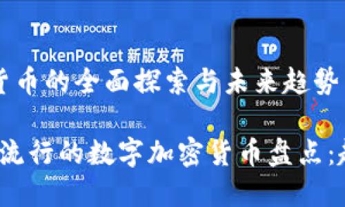 数字加密货币的全面探索与未来趋势

2023年最流行的数字加密货币盘点：趋势与未来