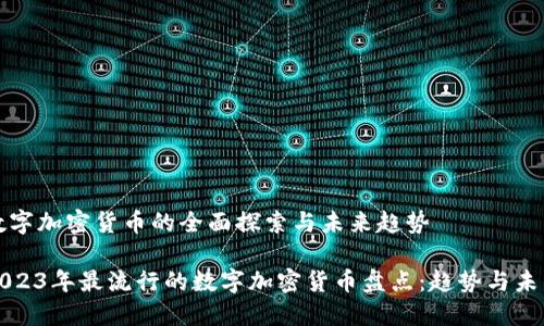 数字加密货币的全面探索与未来趋势

2023年最流行的数字加密货币盘点：趋势与未来