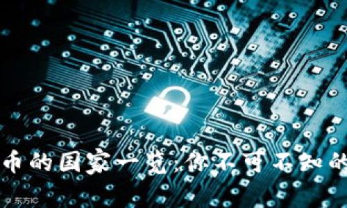 全球独大加密货币的国家一览：你不可不知的数字财富新格局